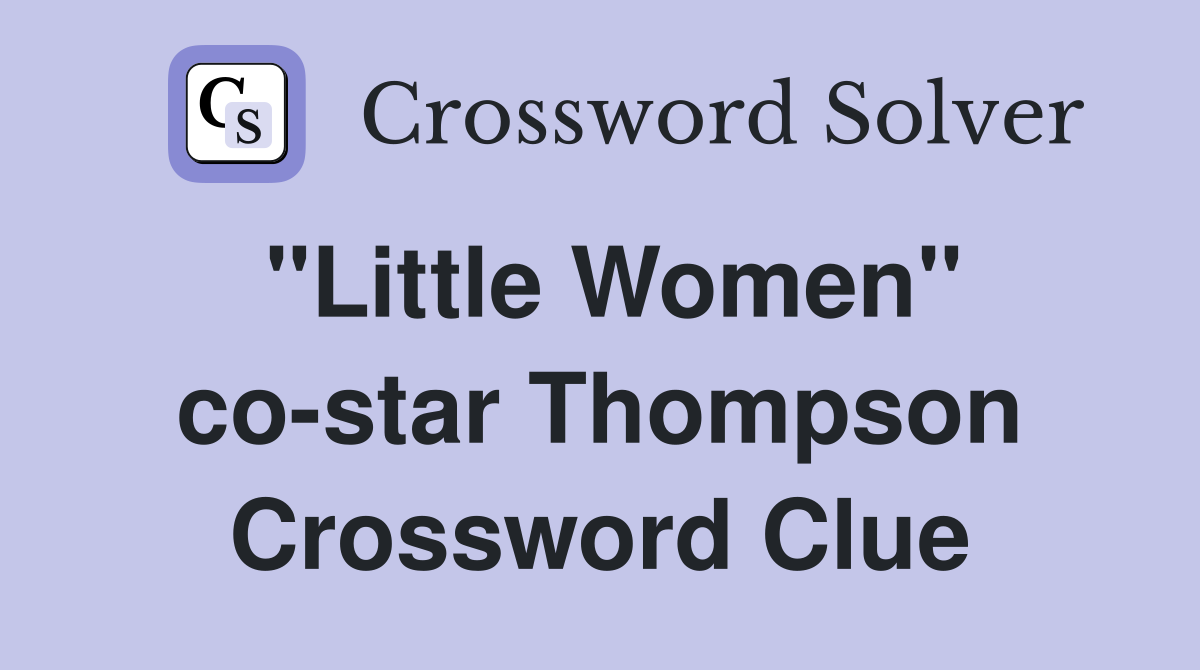 "Little Women" co-star Thompson Crossword Clue