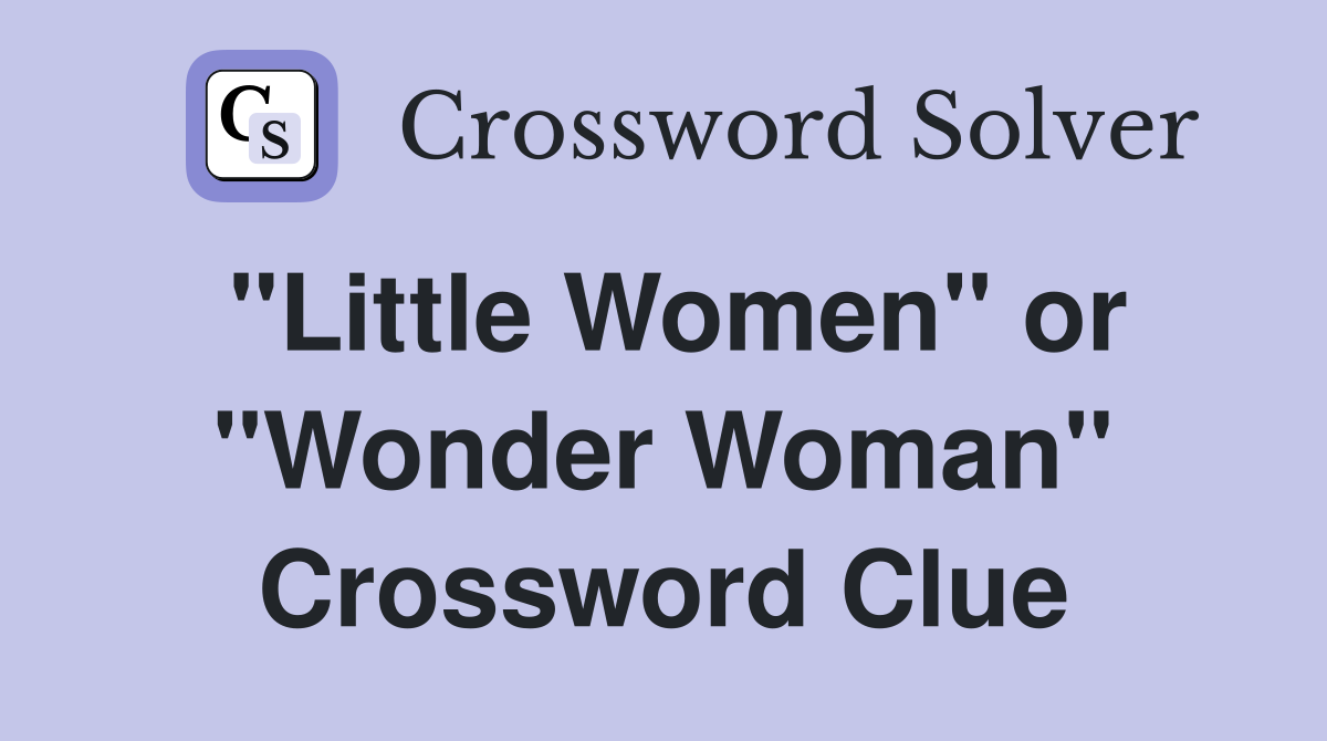 "Little Women" or "Wonder Woman" Crossword Clue