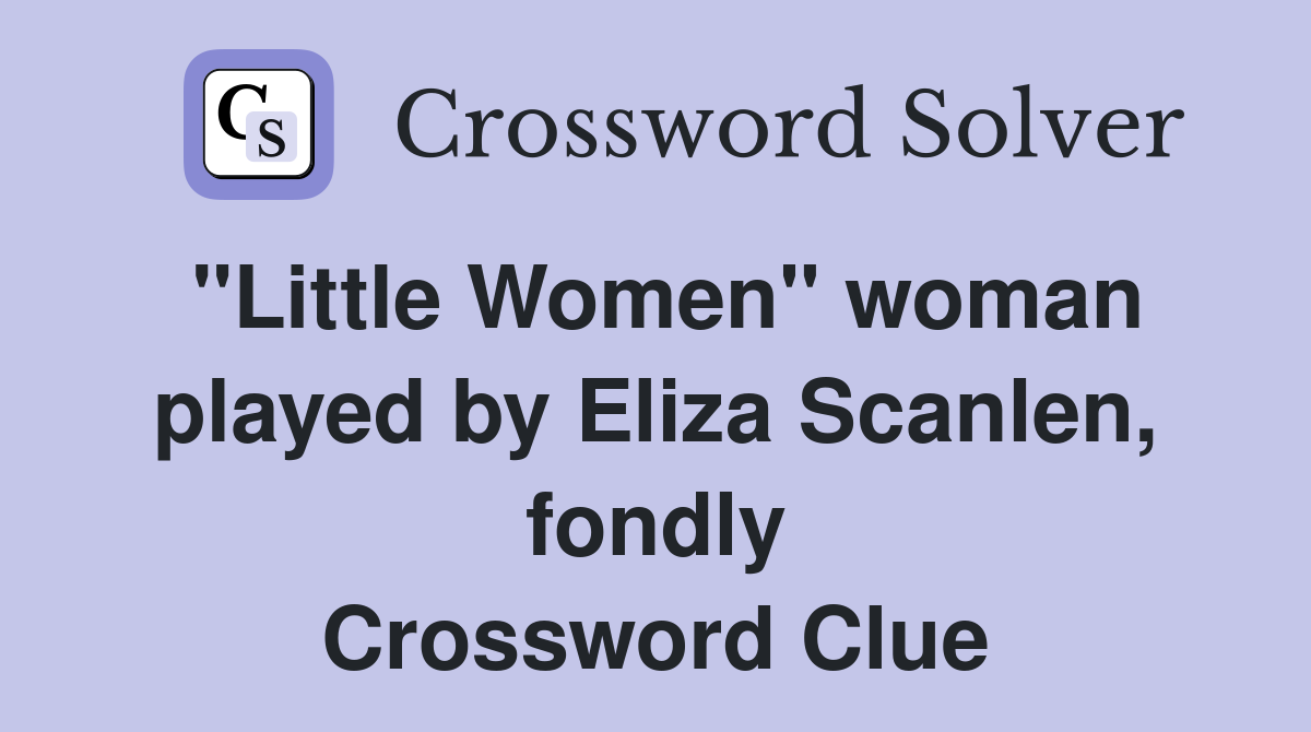"Little Women" woman played by Eliza Scanlen, fondly Crossword Clue