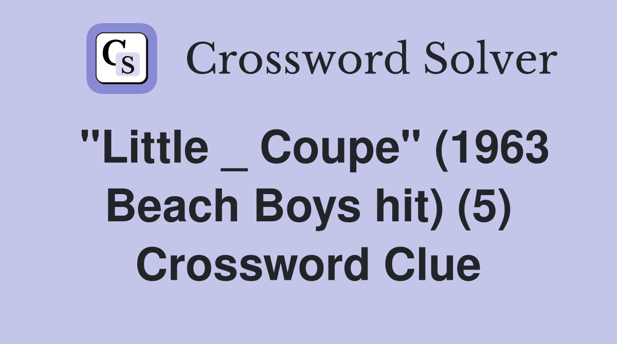 "Little _ Coupe" (1963 Beach Boys hit) (5) Crossword Clue