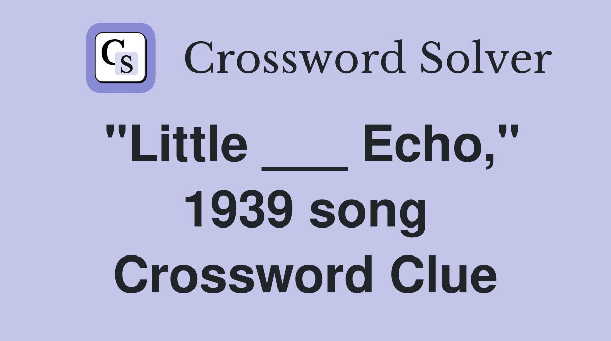 "Little ___ Echo," 1939 song Crossword Clue