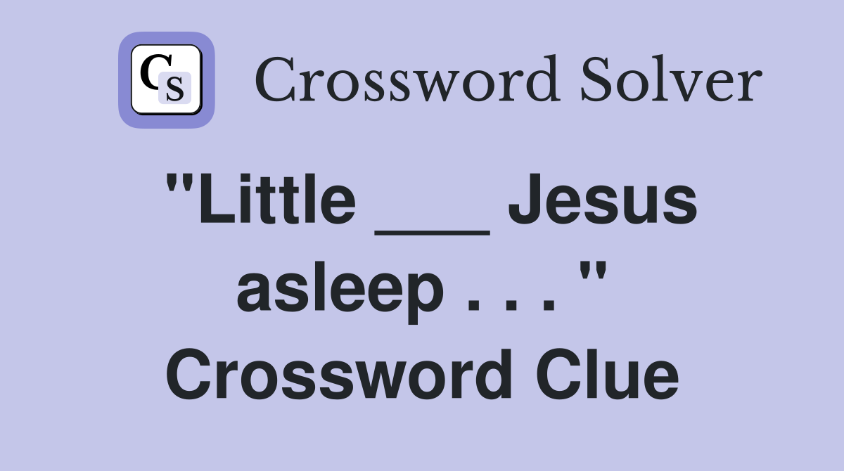 "Little ___ Jesus asleep . . . " Crossword Clue