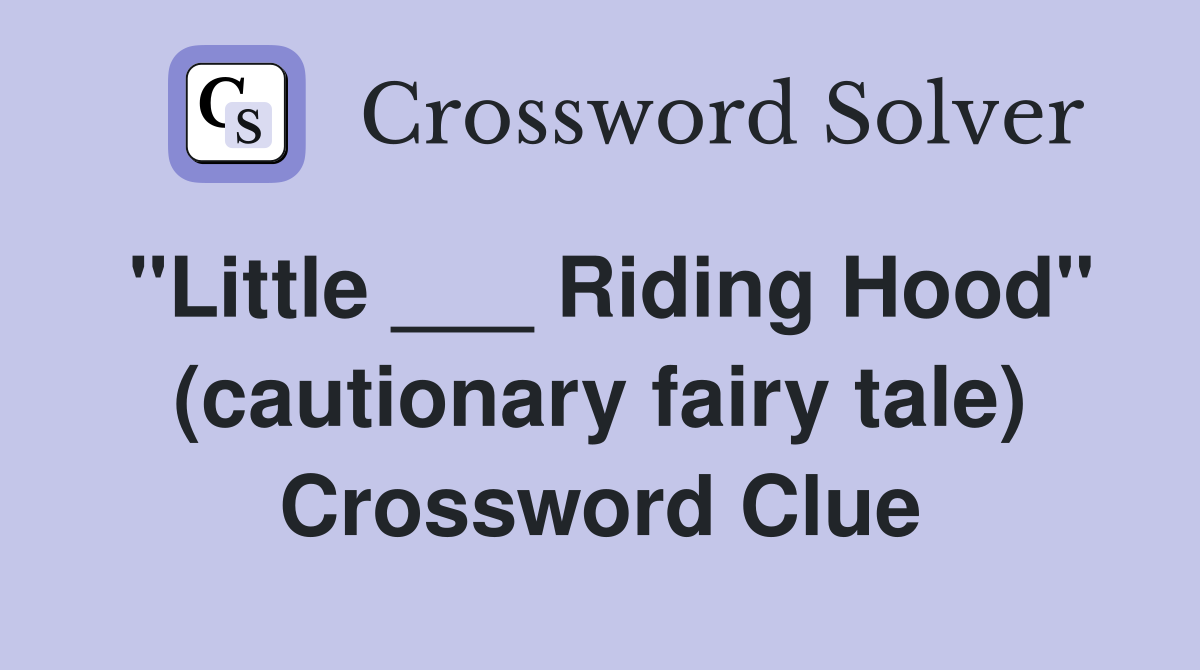 "Little ___ Riding Hood" (cautionary fairy tale) Crossword Clue