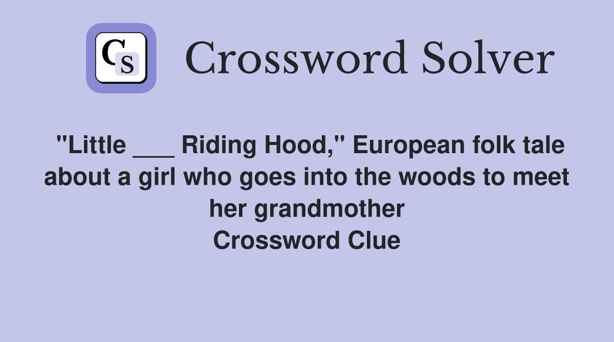 "Little ___ Riding Hood," European folk tale about a girl who goes into the woods to meet her grandmother Crossword Clue