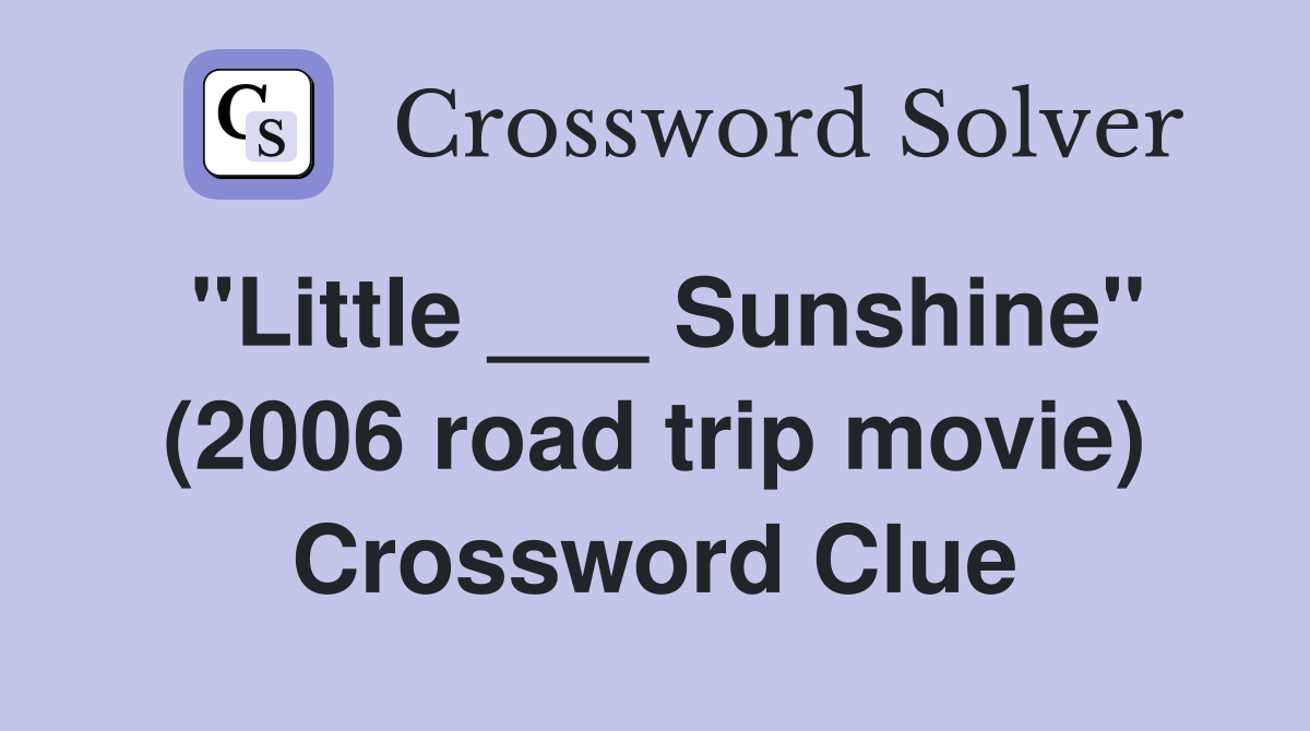 "Little ___ Sunshine" (2006 road trip movie) Crossword Clue