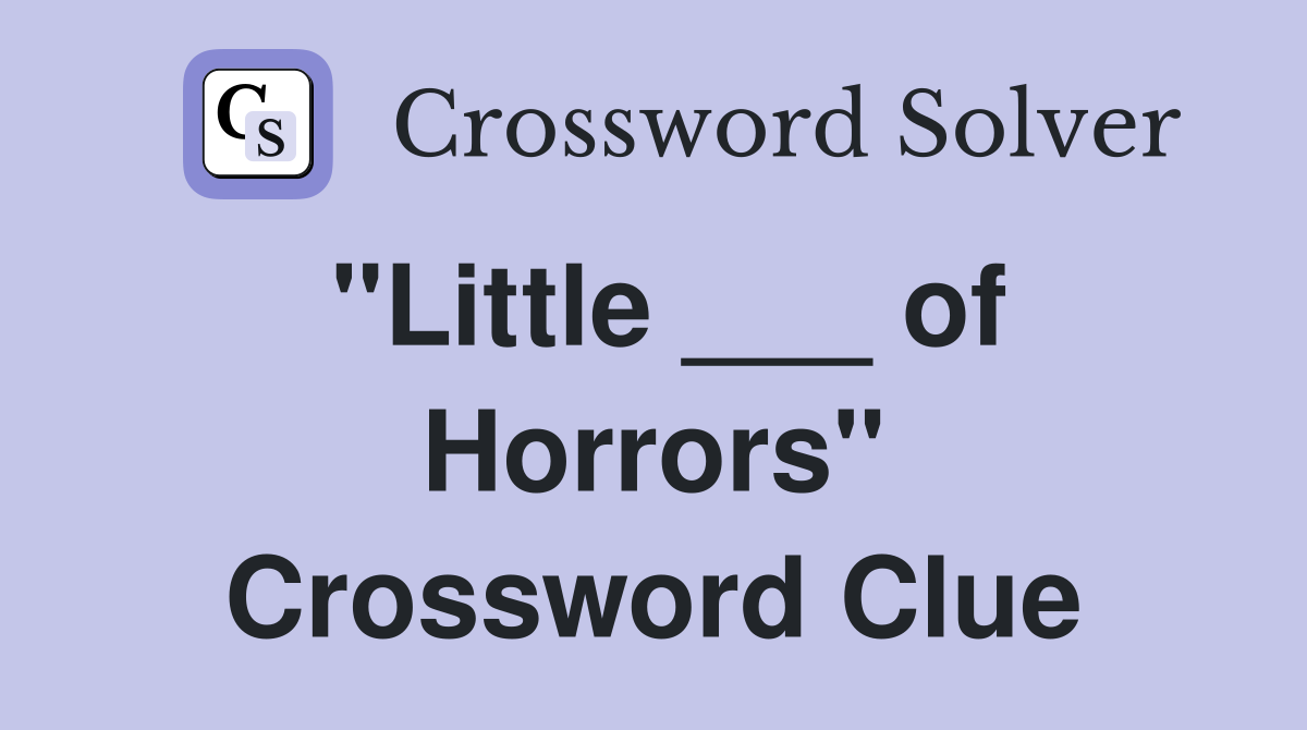 "Little ___ of Horrors" Crossword Clue