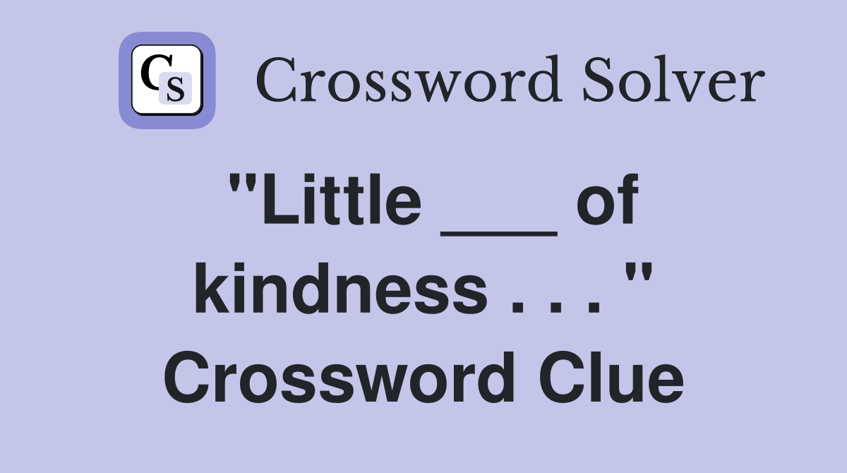 "Little ___ of kindness . . . " Crossword Clue