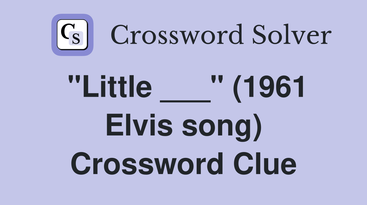 "Little ___" (1961 Elvis song) Crossword Clue
