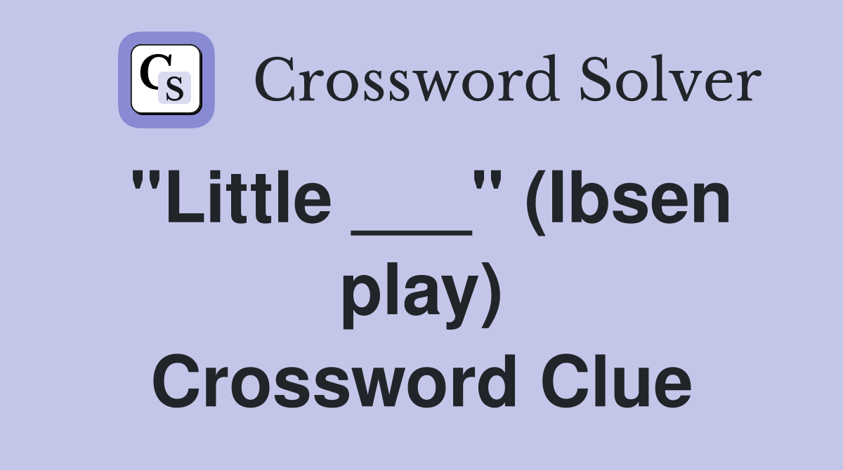 "Little ___" (Ibsen play) Crossword Clue