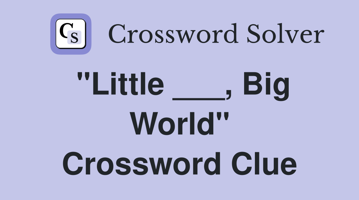 "Little ___, Big World" Crossword Clue