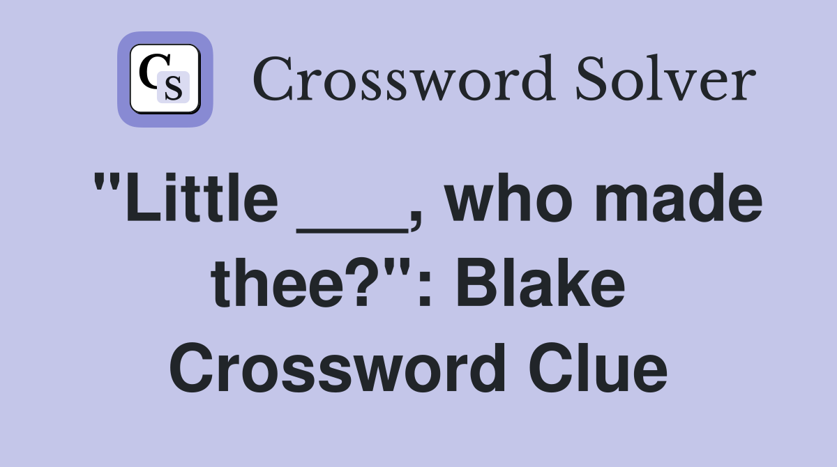 "Little ___, who made thee?": Blake Crossword Clue
