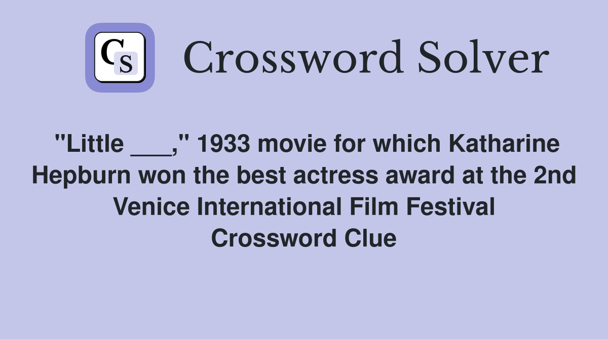 "Little ___," 1933 movie for which Katharine Hepburn won the best actress award at the 2nd Venice International Film Festival Crossword Clue