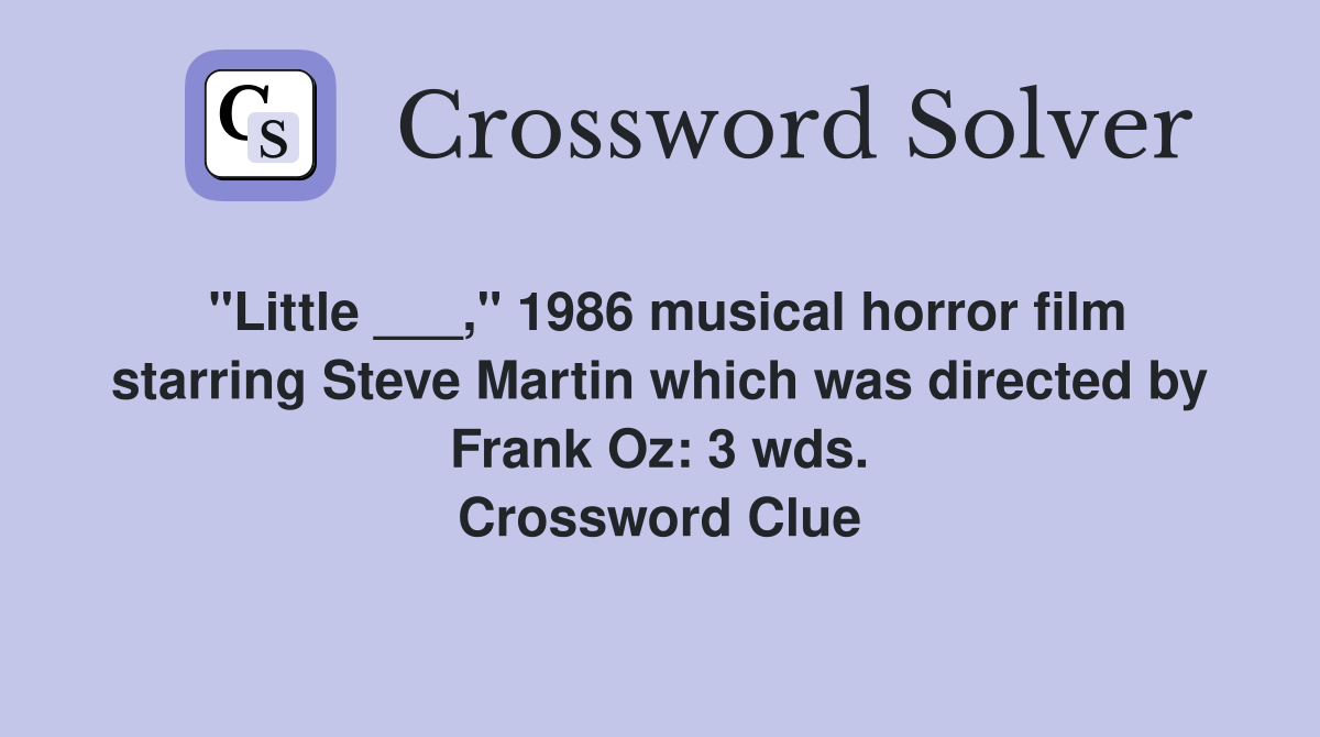 "Little ___," 1986 musical horror film starring Steve Martin which was directed by Frank Oz: 3 wds. Crossword Clue