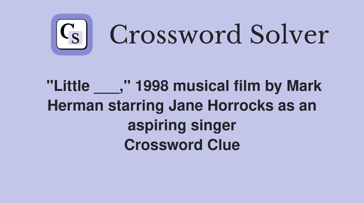 "Little ___," 1998 musical film by Mark Herman starring Jane Horrocks as an aspiring singer Crossword Clue