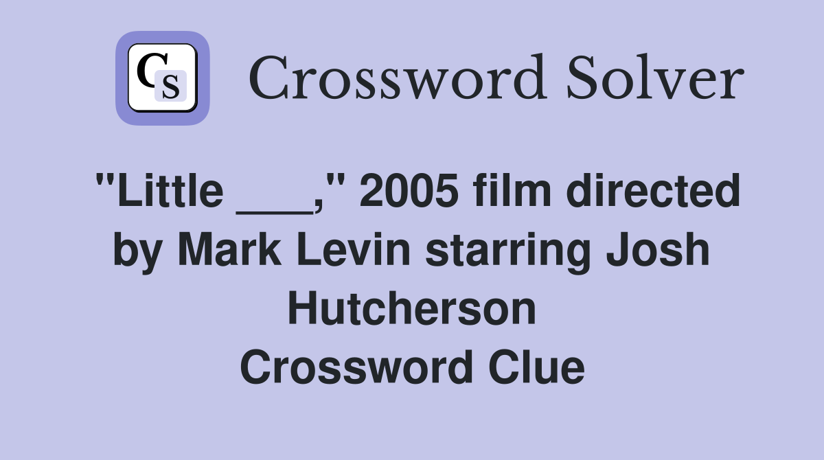 "Little ___," 2005 film directed by Mark Levin starring Josh Hutcherson Crossword Clue