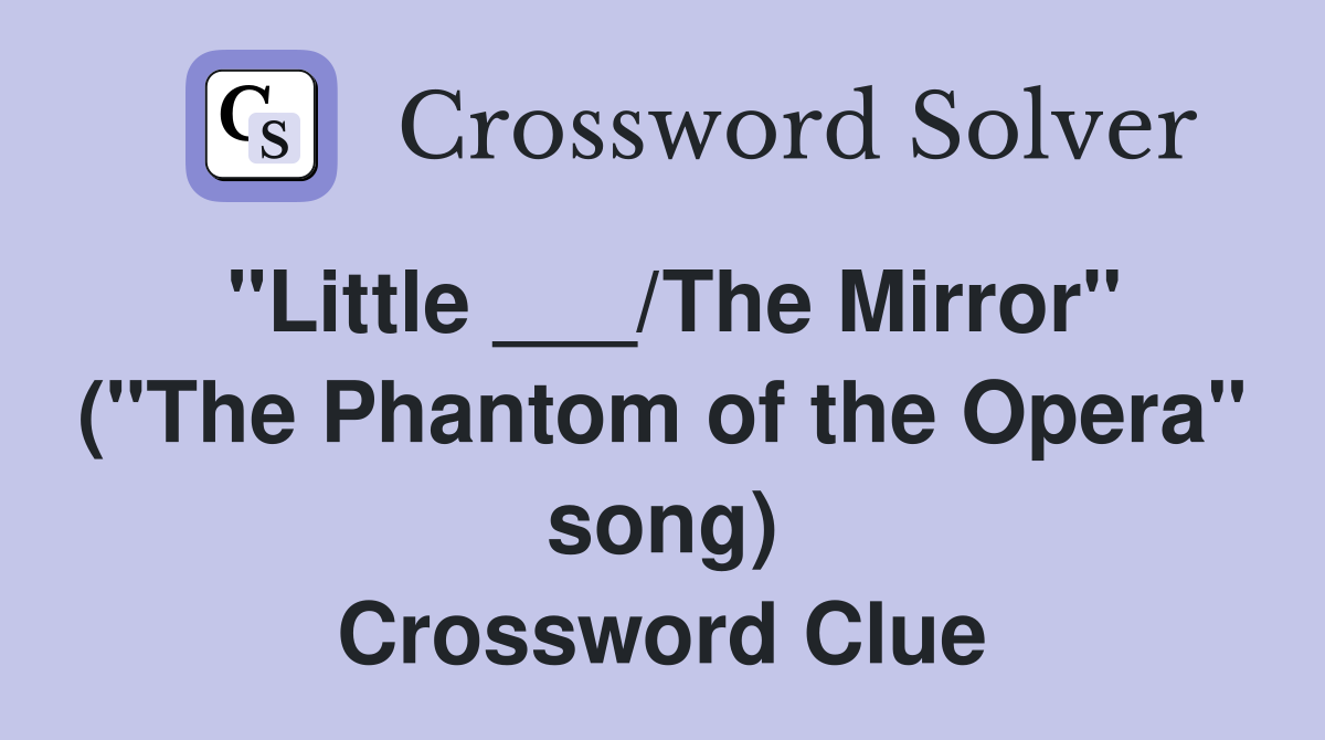 "Little ___/The Mirror" ("The Phantom of the Opera" song) Crossword Clue