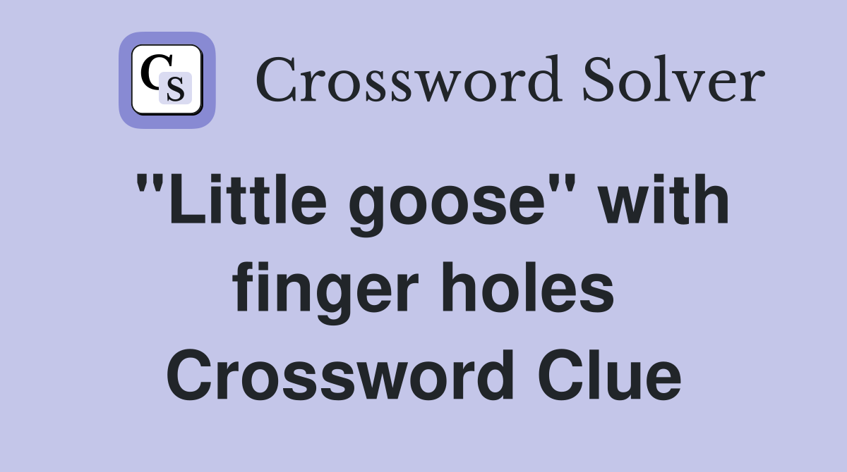 "Little goose" with finger holes Crossword Clue