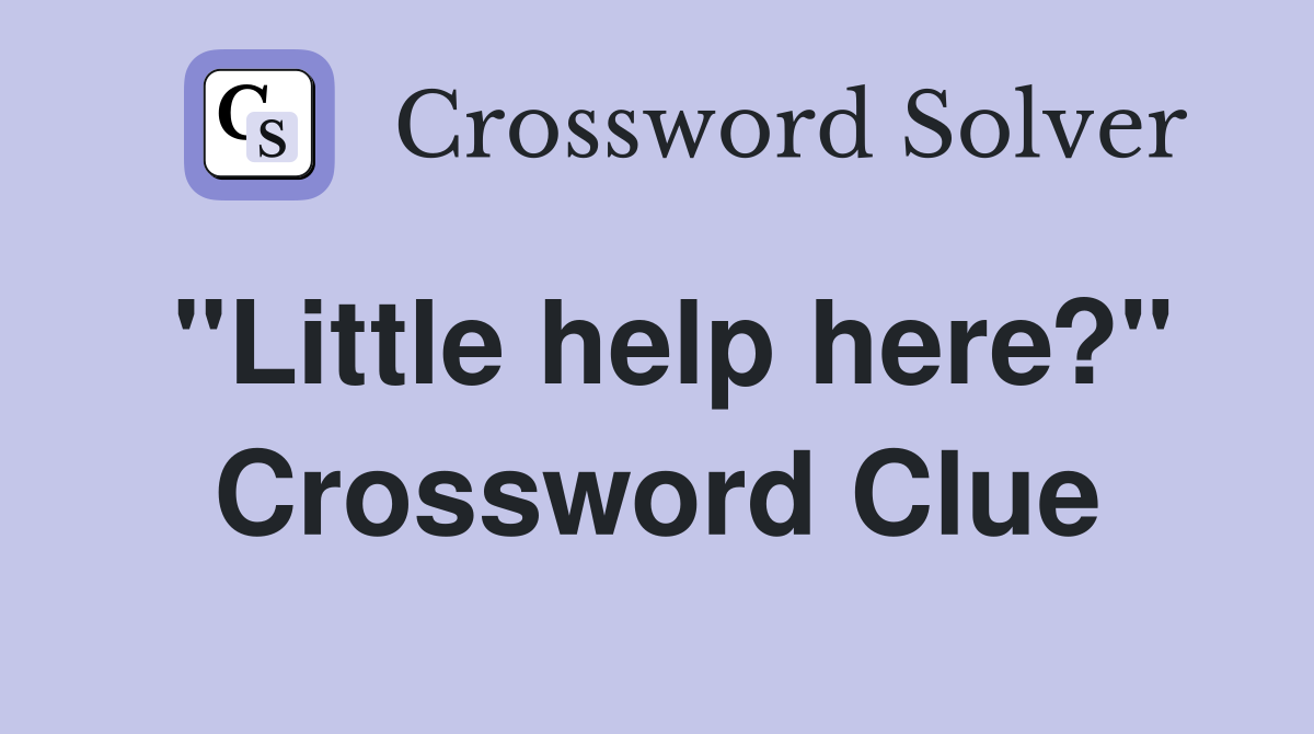 "Little help here?" Crossword Clue