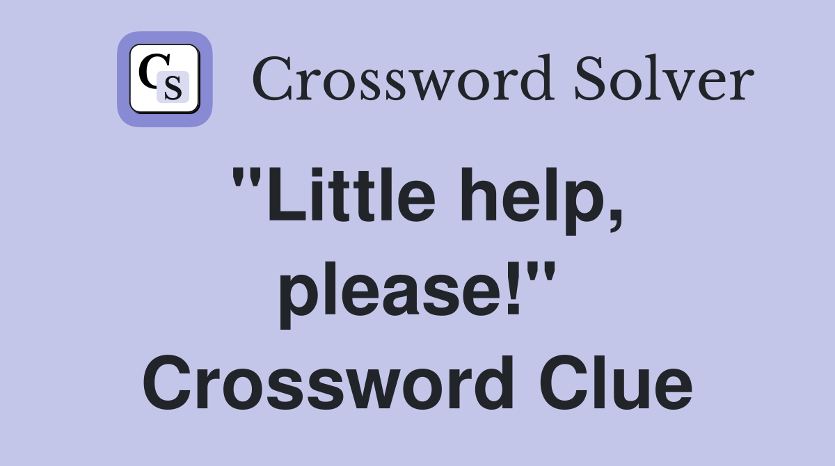 "Little help, please!" Crossword Clue