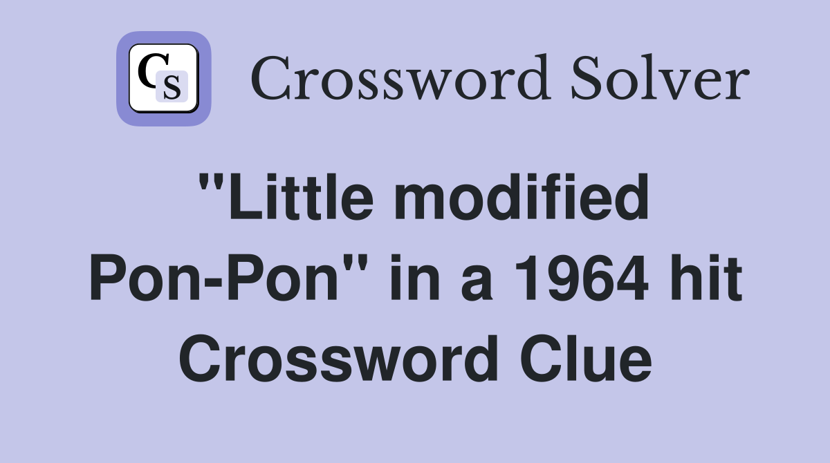 "Little modified Pon-Pon" in a 1964 hit Crossword Clue