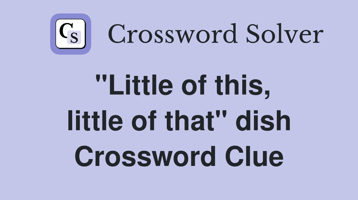 "Little of this, little of that" dish Crossword Clue