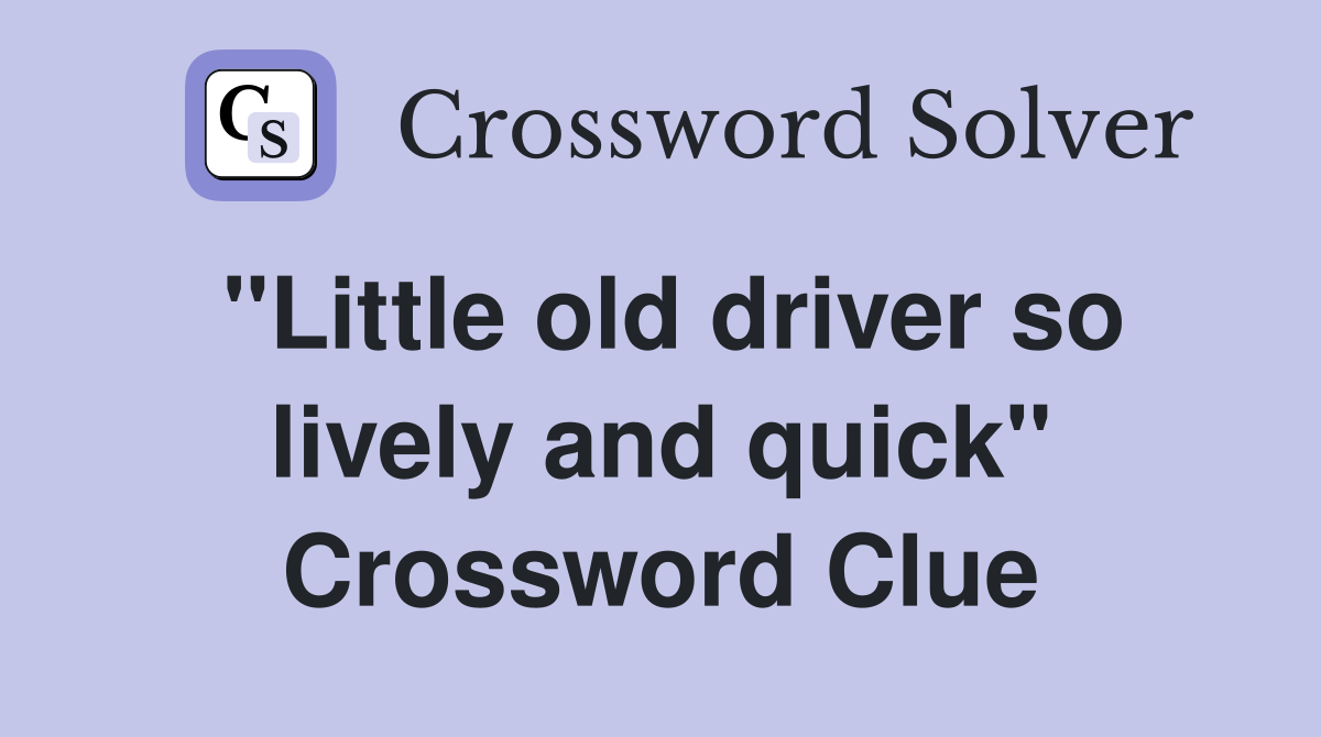 "Little old driver so lively and quick" Crossword Clue