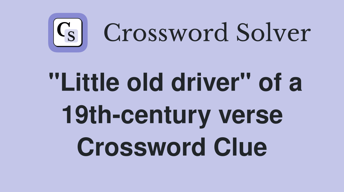 "Little old driver" of a 19th-century verse Crossword Clue