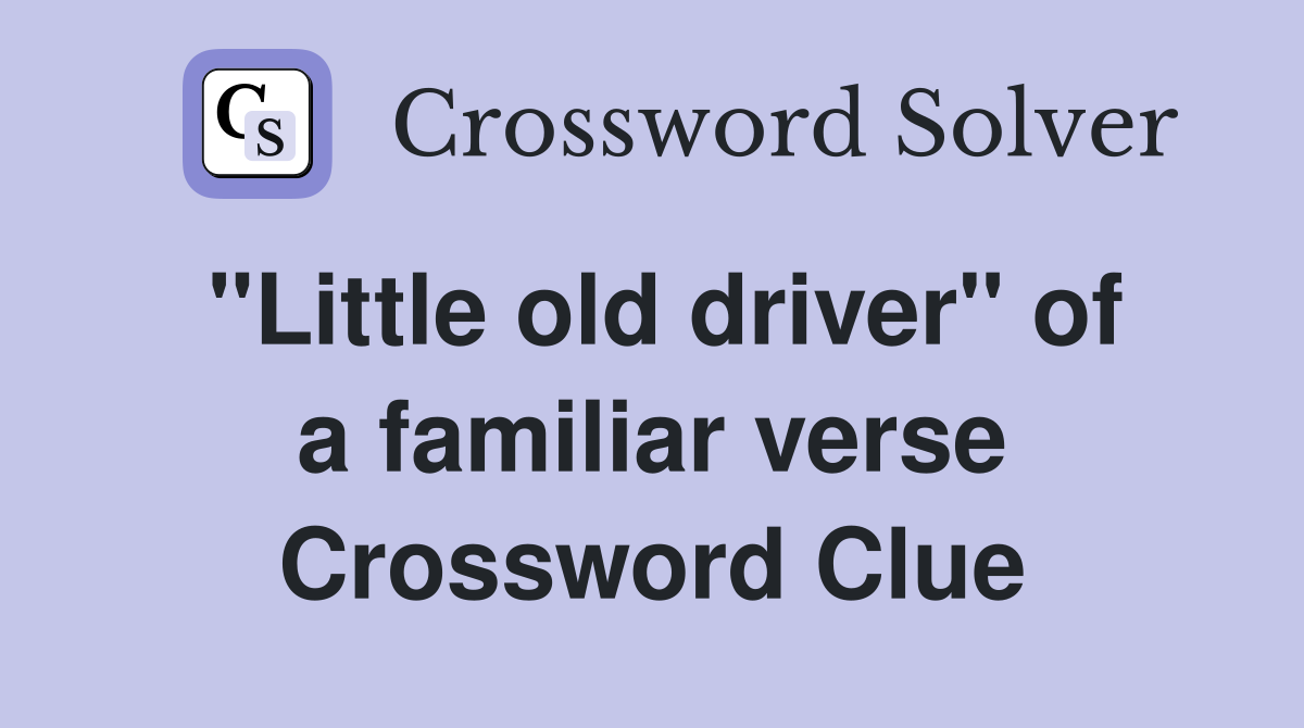 "Little old driver" of a familiar verse Crossword Clue