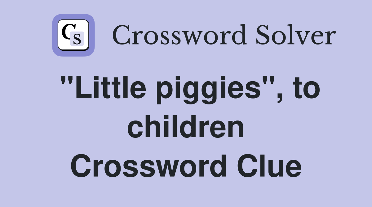"Little piggies", to children Crossword Clue