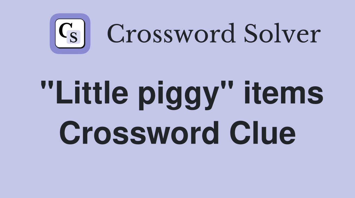 "Little piggy" items Crossword Clue