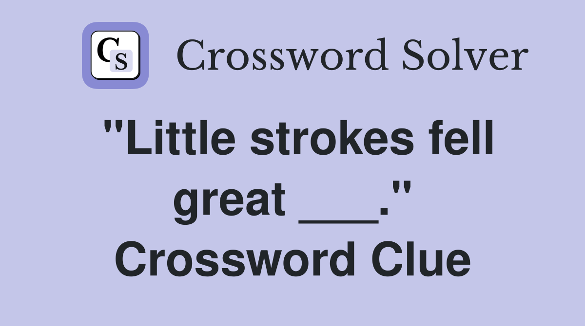 "Little strokes fell great ___." Crossword Clue