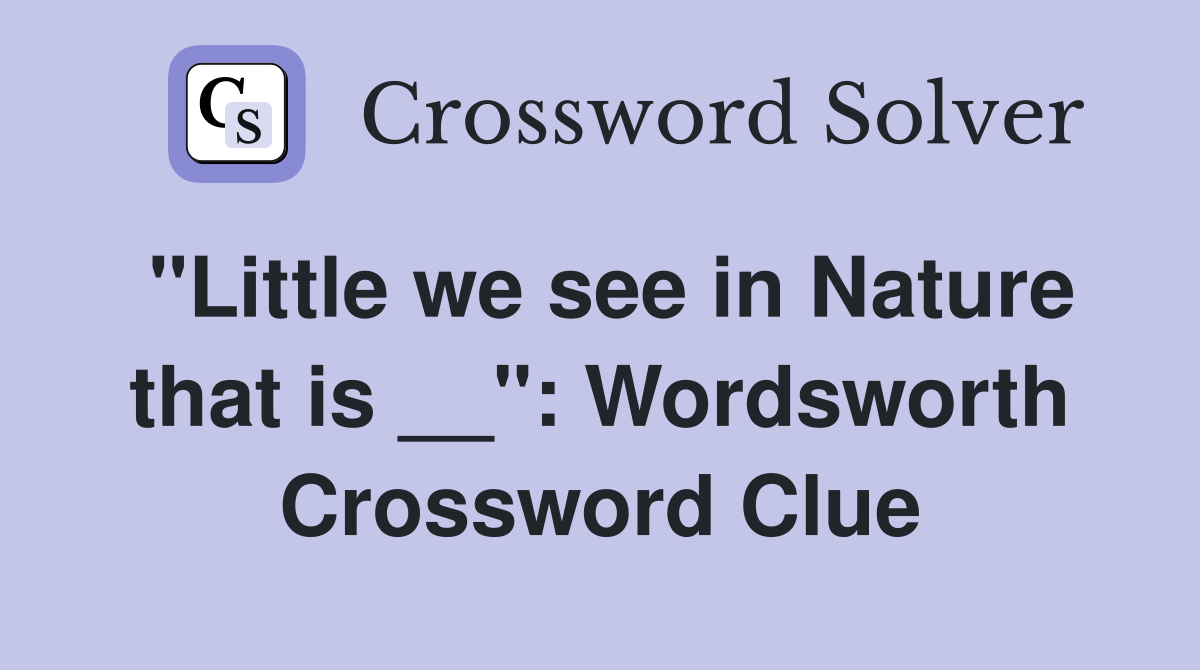 "Little we see in Nature that is __": Wordsworth Crossword Clue