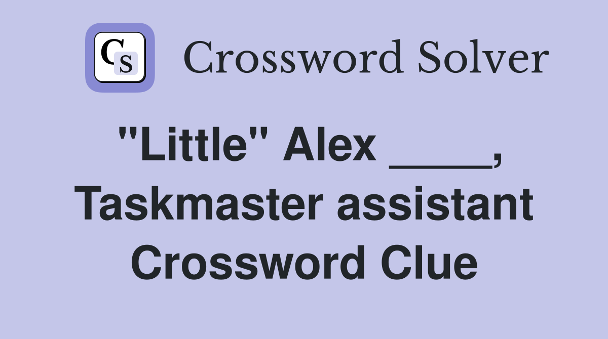 "Little" Alex ____, Taskmaster assistant Crossword Clue