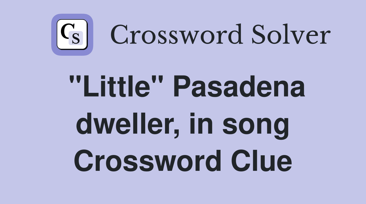 "Little" Pasadena dweller, in song Crossword Clue