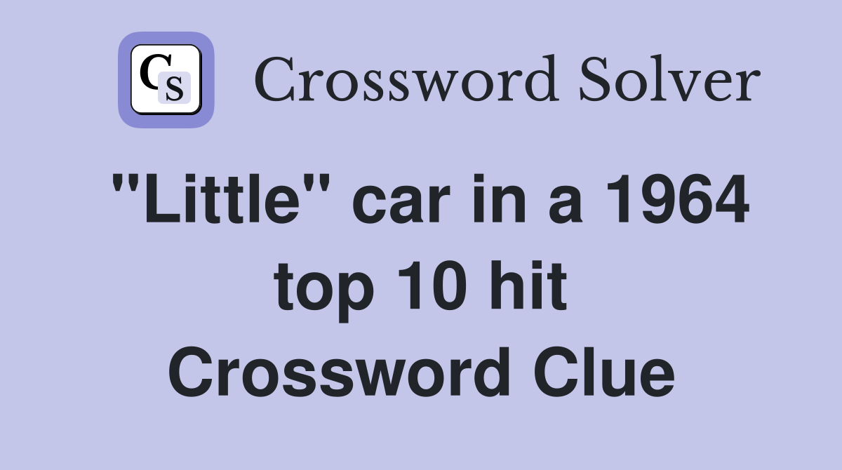 "Little" car in a 1964 top 10 hit Crossword Clue