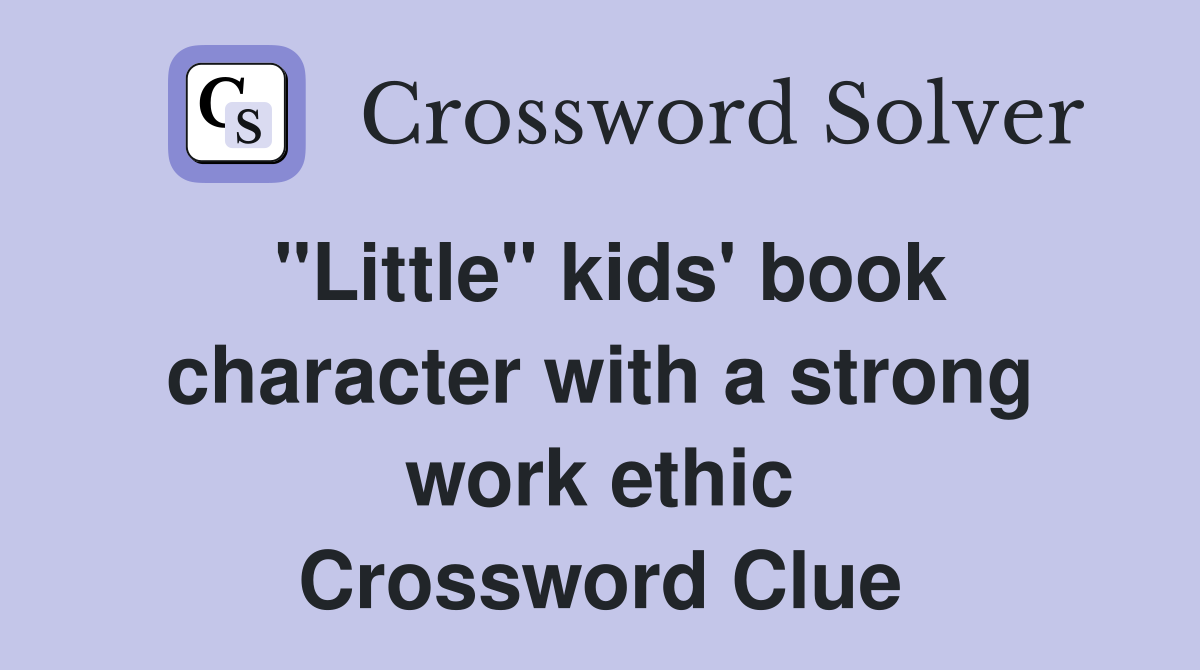 "Little" kids' book character with a strong work ethic Crossword Clue
