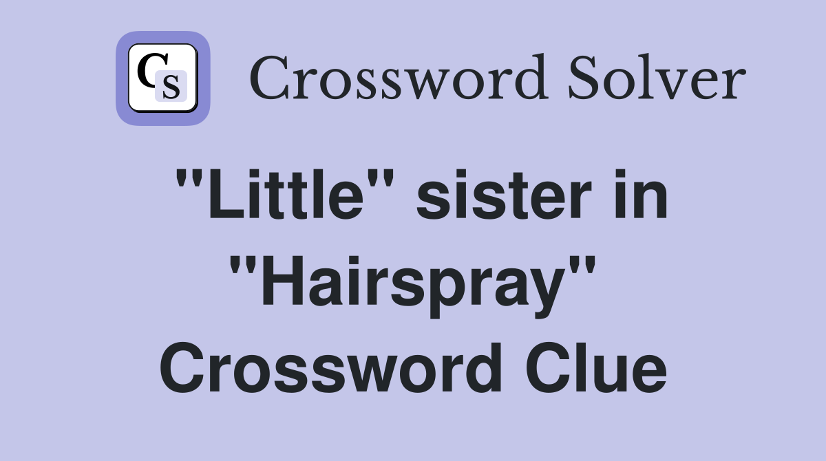 "Little" sister in "Hairspray" Crossword Clue