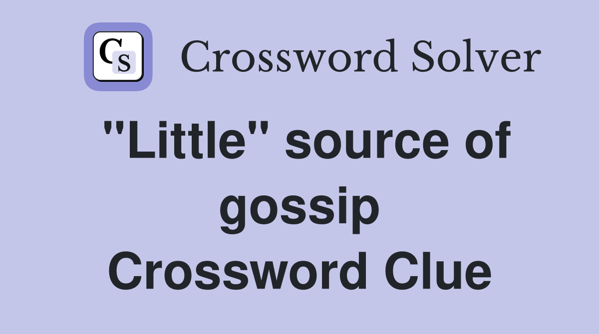 "Little" source of gossip Crossword Clue