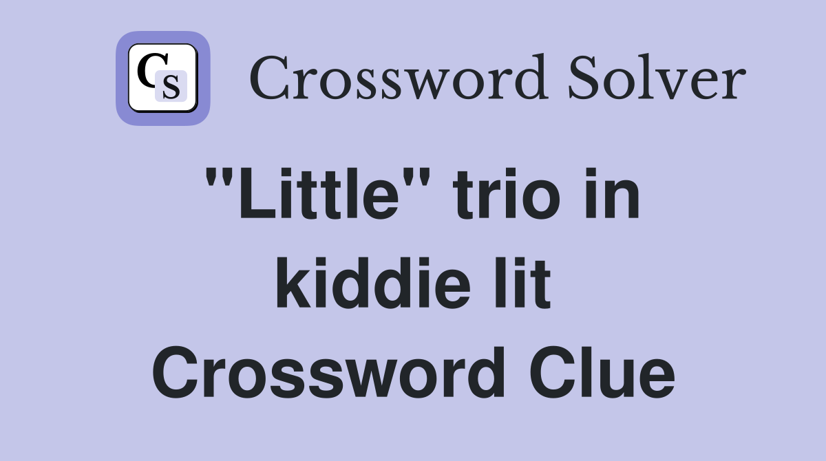 "Little" trio in kiddie lit Crossword Clue