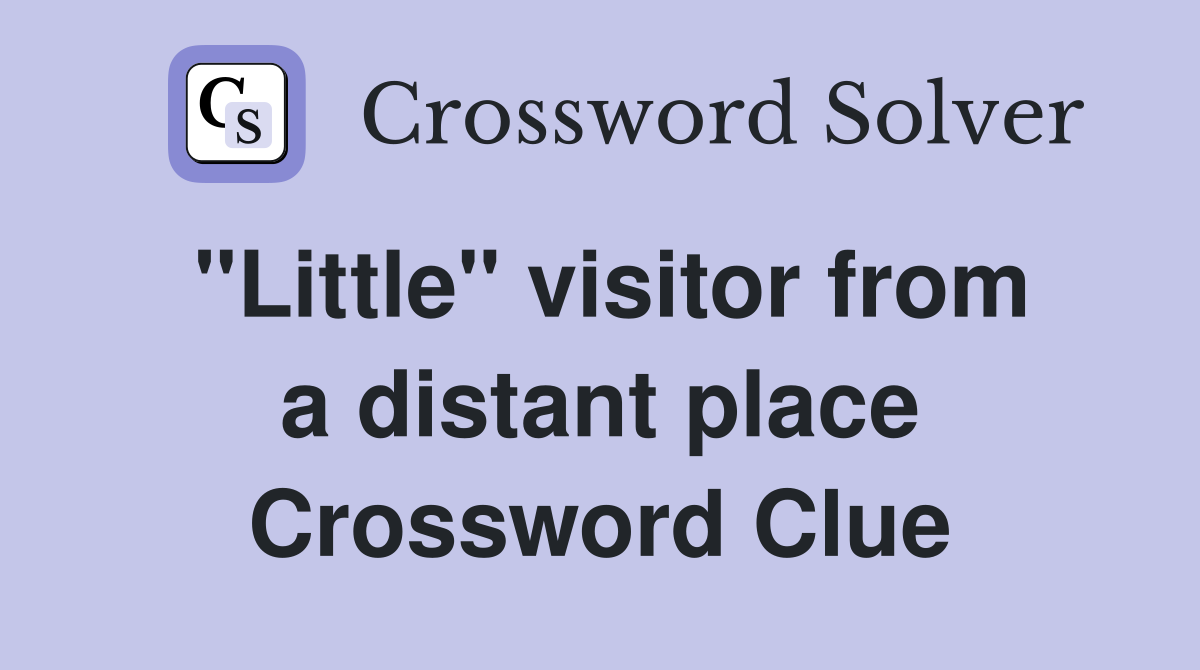 "Little" visitor from a distant place Crossword Clue