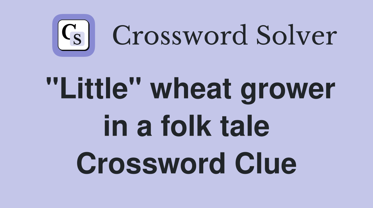 "Little" wheat grower in a folk tale Crossword Clue
