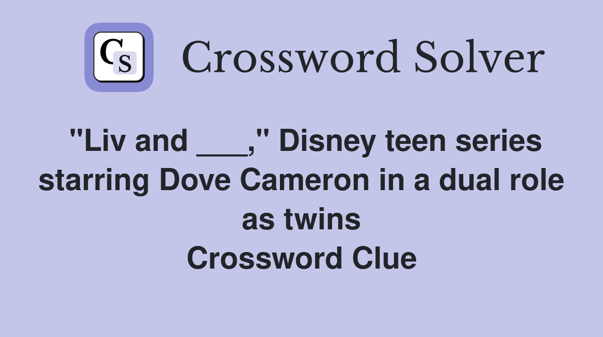 "Liv and ___," Disney teen series starring Dove Cameron in a dual role as twins Crossword Clue