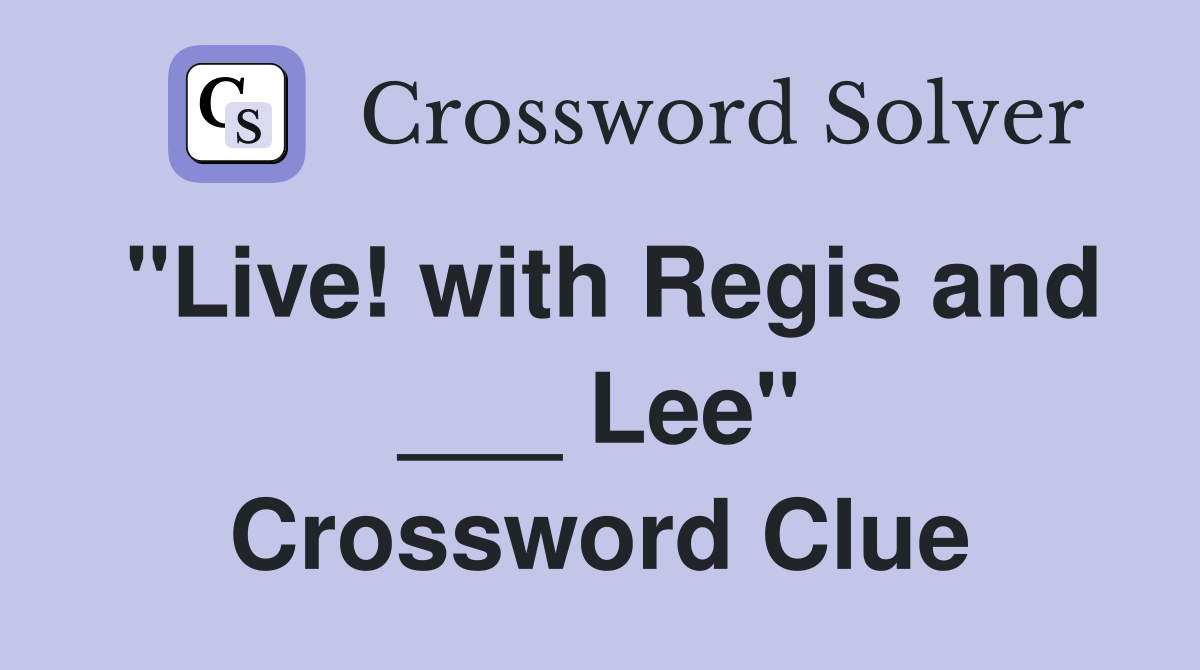 "Live! with Regis and ___ Lee" Crossword Clue