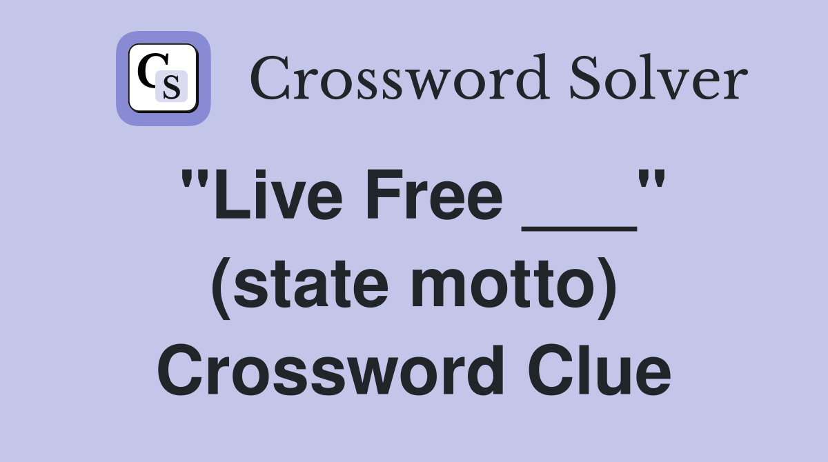 "Live Free ___" (state motto) Crossword Clue