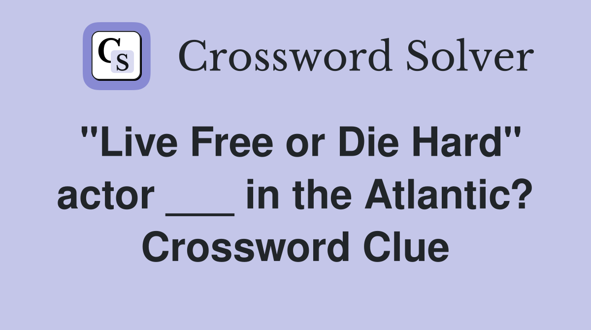 "Live Free or Die Hard" actor ___ in the Atlantic? Crossword Clue