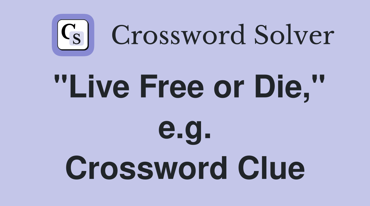 "Live Free or Die," e.g. Crossword Clue