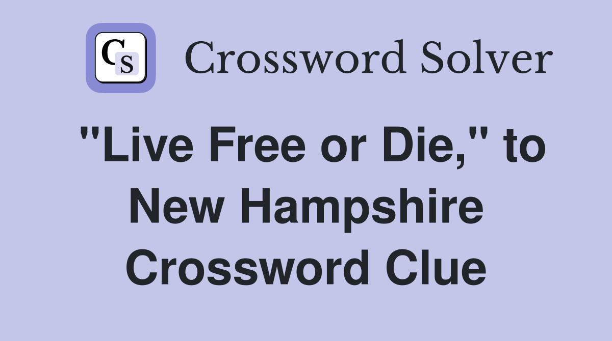 "Live Free or Die," to New Hampshire Crossword Clue