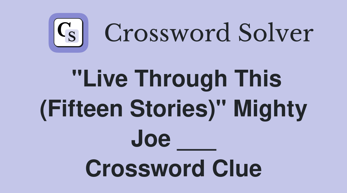 "Live Through This (Fifteen Stories)" Mighty Joe ___ Crossword Clue