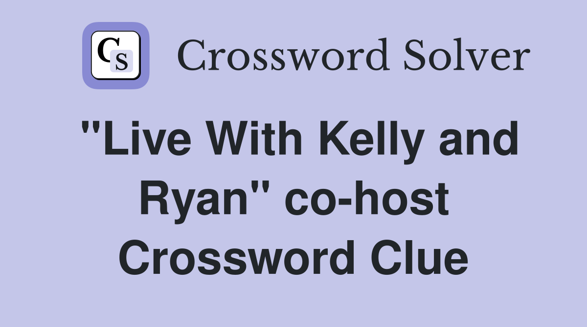 "Live With Kelly and Ryan" co-host Crossword Clue
