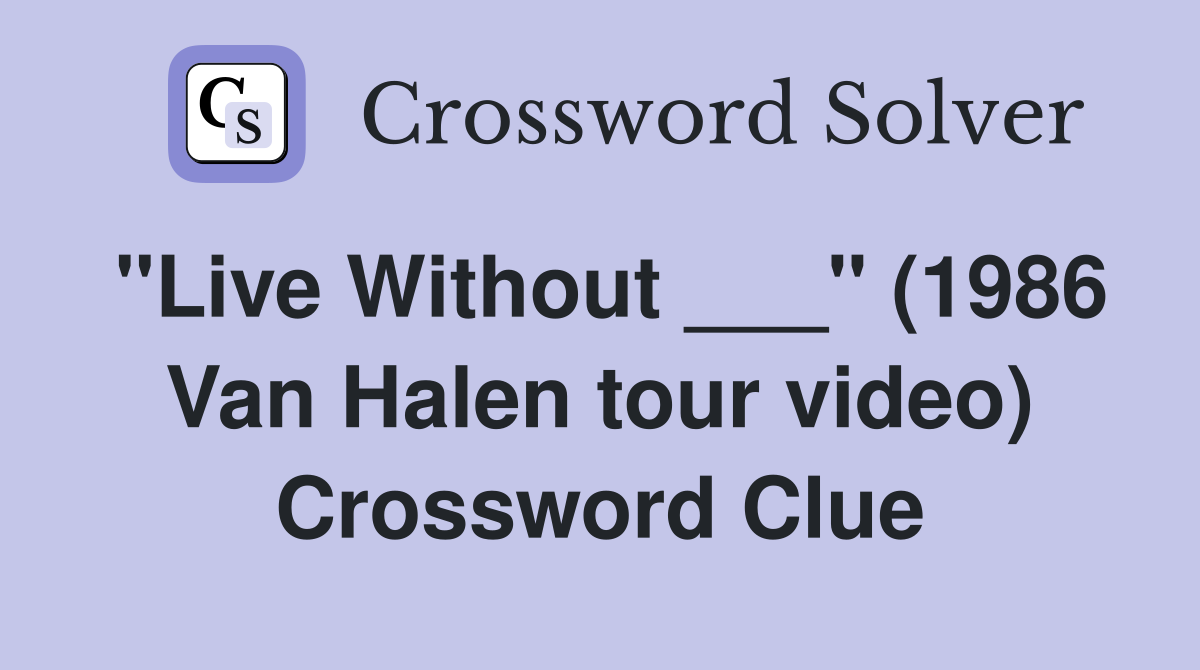 "Live Without ___" (1986 Van Halen tour video) Crossword Clue